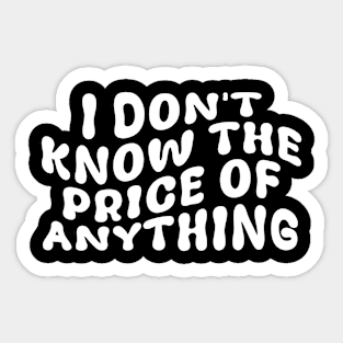 I Don't Know The Price Of Anything Funny Quote Sticker